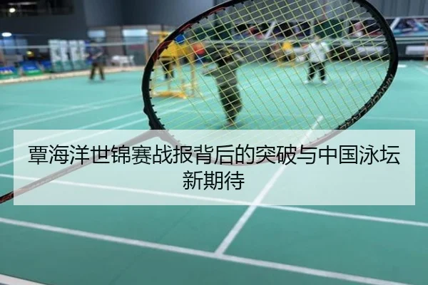 覃海洋世锦赛战报背后的突破与中国泳坛新期待