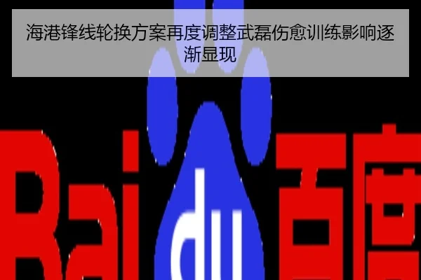 海港锋线轮换方案再度调整武磊伤愈训练影响逐渐显现